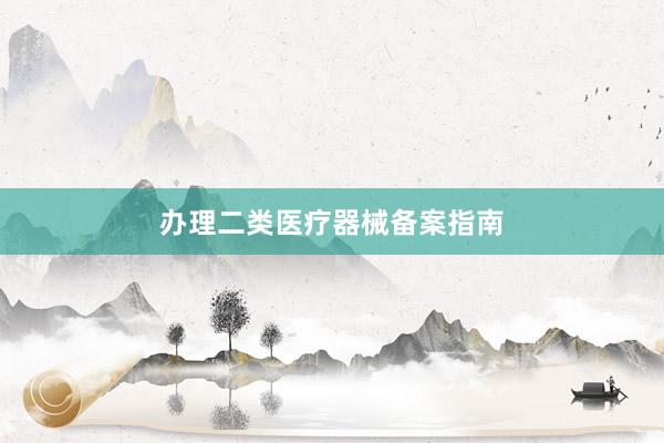 办理二类医疗器械备案指南